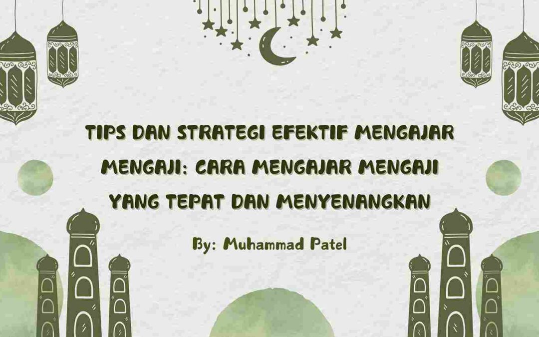 Tips dan Strategi Efektif Mengajar Mengaji: Cara Mengajar Mengaji yang Tepat dan Menyenangkan