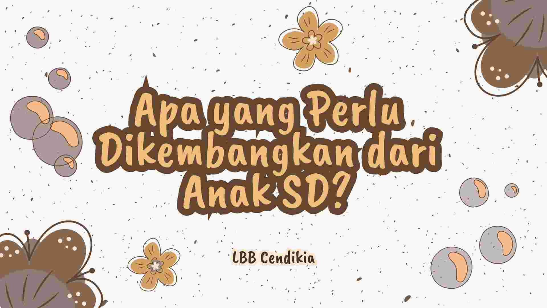 Apa yang Perlu Dikembangkan dari Anak SD?