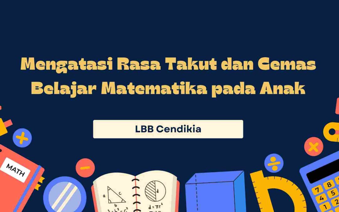 Mengatasi Rasa Takut dan Cemas Belajar Matematika pada Anak