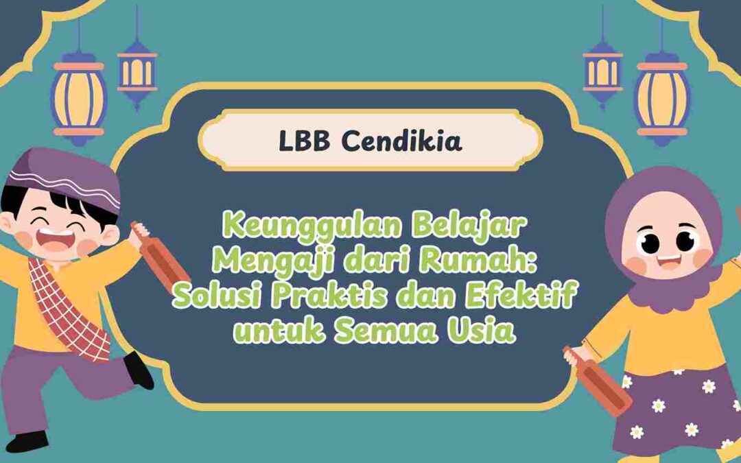 Keunggulan Belajar Mengaji dari Rumah: Solusi Praktis dan Efektif untuk Semua Usia