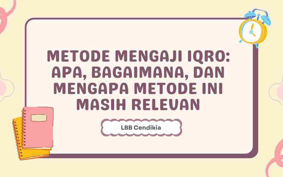 Metode Iqro : Apa, Bagaimana, dan Mengapa Metode Ini Masih Relevan