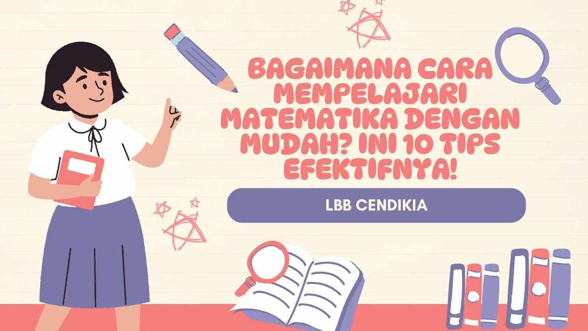 Bagaimana Cara Mempelajari Matematika dengan Mudah? Ini 10 Tips Efektifnya!