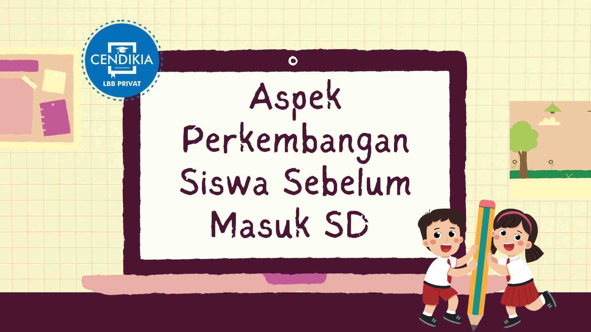 Pelajari Aspek Perkembangan Siswa Sebelum Masuk SD !